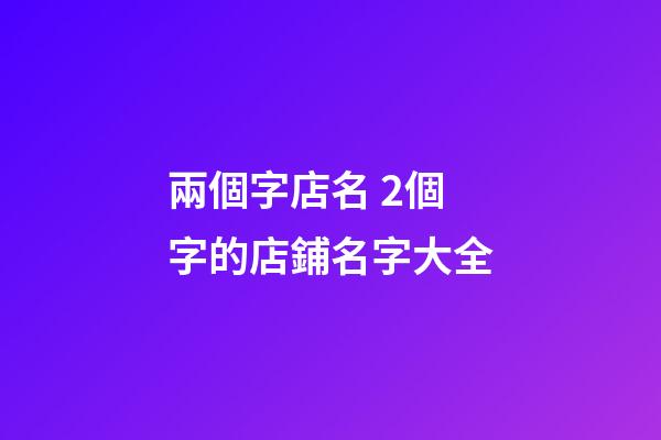 兩個字店名 2個字的店鋪名字大全-第1張-店鋪起名-玄機派